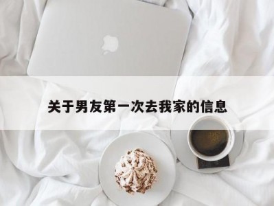 关于男友第一次去我家的信息