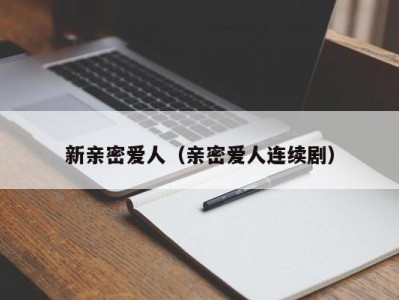 新亲密爱人（亲密爱人连续剧）