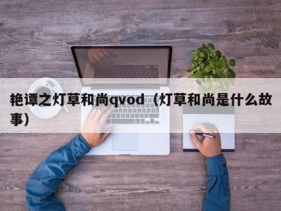 艳谭之灯草和尚qvod（灯草和尚是什么故事）
