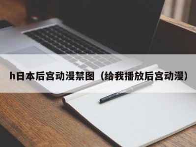 h日本后宫动漫禁图（给我播放后宫动漫）