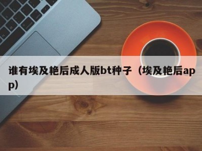 谁有埃及艳后成人版bt种子（埃及艳后app）
