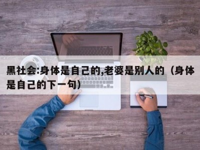 黑社会:身体是自己的,老婆是别人的（身体是自己的下一句）