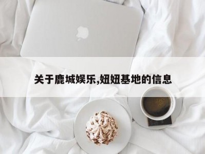 关于鹿城娱乐,妞妞基地的信息