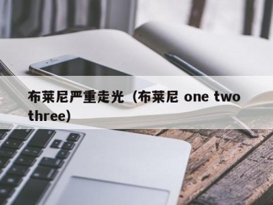 布莱尼严重走光（布莱尼 one two three）