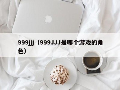 999jjj（999JJJ是哪个游戏的角色）