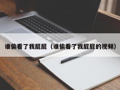 谁偷看了我屁屁（谁偷看了我屁屁的视频）