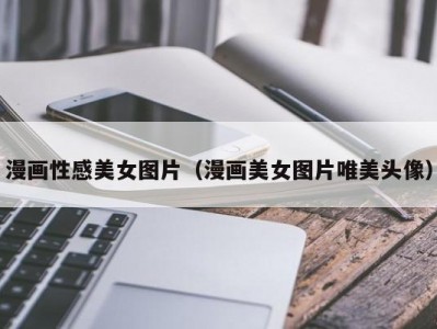 漫画性感美女图片（漫画美女图片唯美头像）