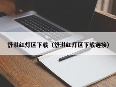 舒淇红灯区下载（舒淇红灯区下载链接）