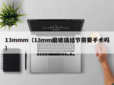 13mmm（13mm磨玻璃结节需要手术吗）