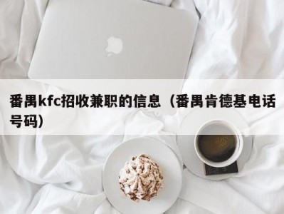 番禺kfc招收兼职的信息（番禺肯德基电话号码）