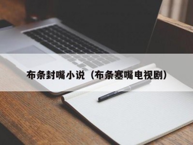 布条封嘴小说（布条塞嘴电视剧）