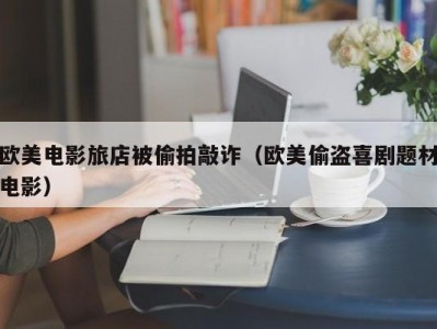 欧美电影旅店被偷拍敲诈（欧美偷盗喜剧题材电影）