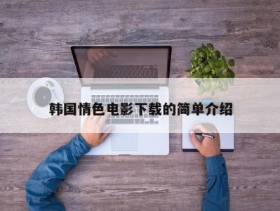 韩国情色电影下载的简单介绍