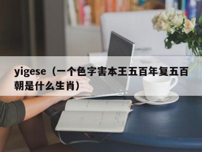 yigese（一个色字害本王五百年复五百朝是什么生肖）