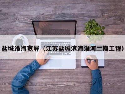 盐城淮海宽屏（江苏盐城滨海淮河二期工程）