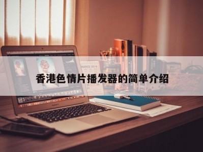 香港色情片播发器的简单介绍