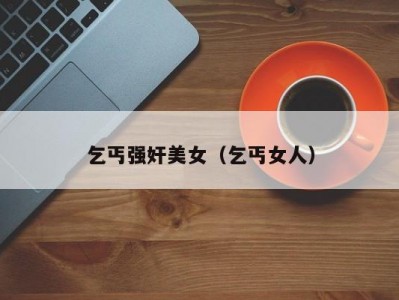 乞丐强奸美女（乞丐女人）