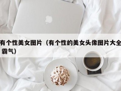 有个性美女图片（有个性的美女头像图片大全 霸气）