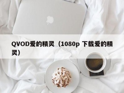 QVOD爱的精灵（1080p 下载爱的精灵）