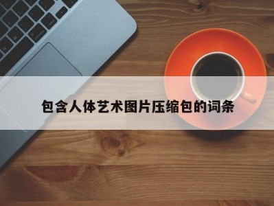 包含人体艺术图片压缩包的词条