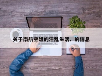 关于南航空姐的淫乱生活、的信息