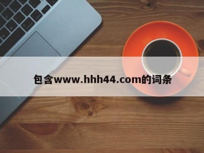 包含www.hhh44.com的词条