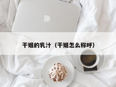 干姐的乳汁（干姐怎么称呼）