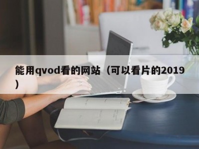 能用qvod看的网站（可以看片的2019）