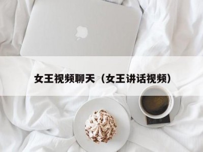 女王视频聊天（女王讲话视频）