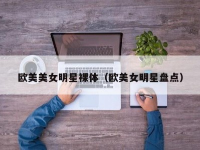 欧美美女明星裸体（欧美女明星盘点）