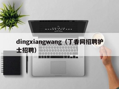 dingxiangwang（丁香网招聘护士招聘）