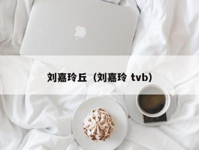 刘嘉玲丘（刘嘉玲 tvb）