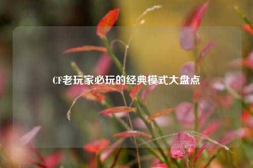 CF老玩家必玩的经典模式大盘点